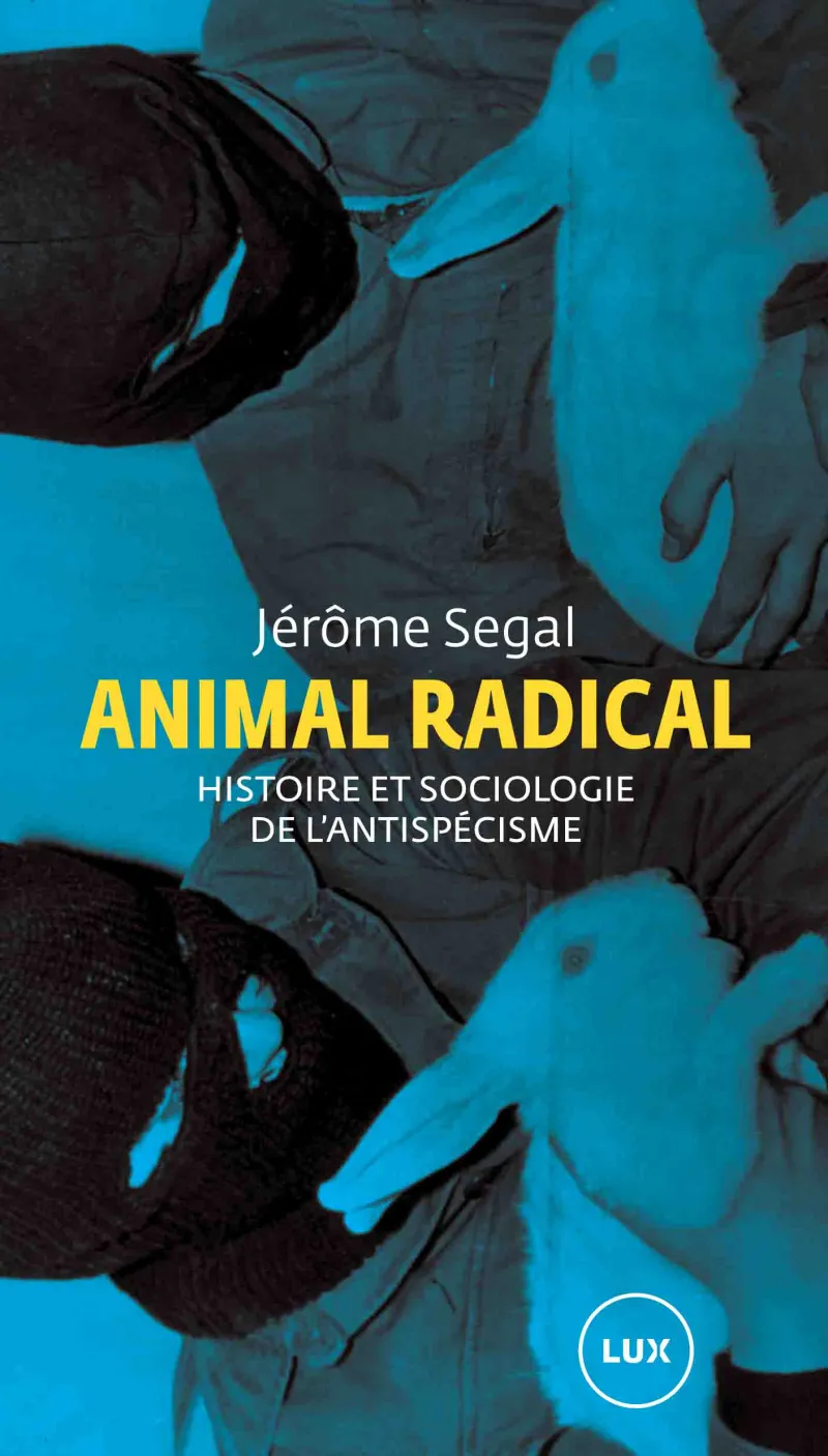 Animal Radical. Histoire et sociologie de l’antispécisme